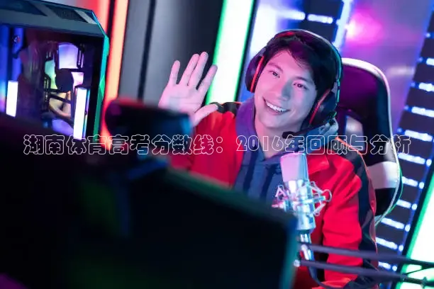 湖南体育高考分数线：2016年回顾与分析